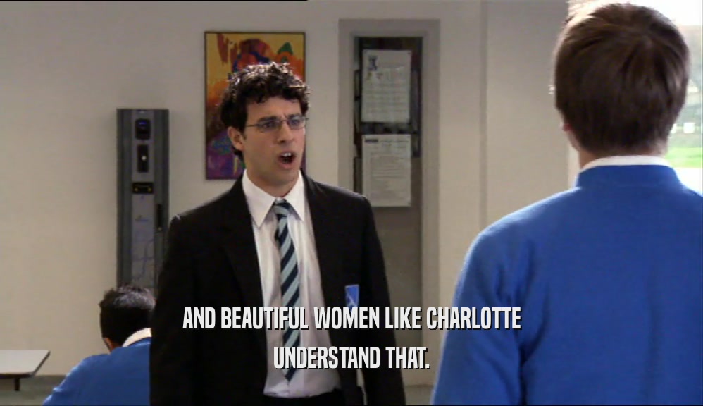 AND BEAUTIFUL WOMEN LIKE CHARLOTTE UNDERSTAND THAT. 