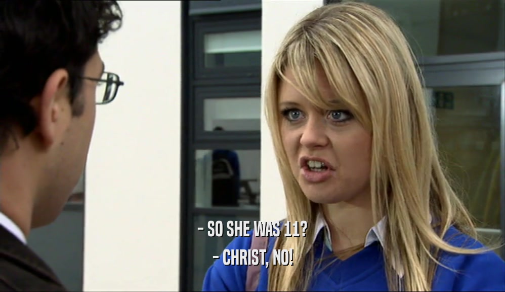 - SO SHE WAS 11? - CHRIST, NO! 