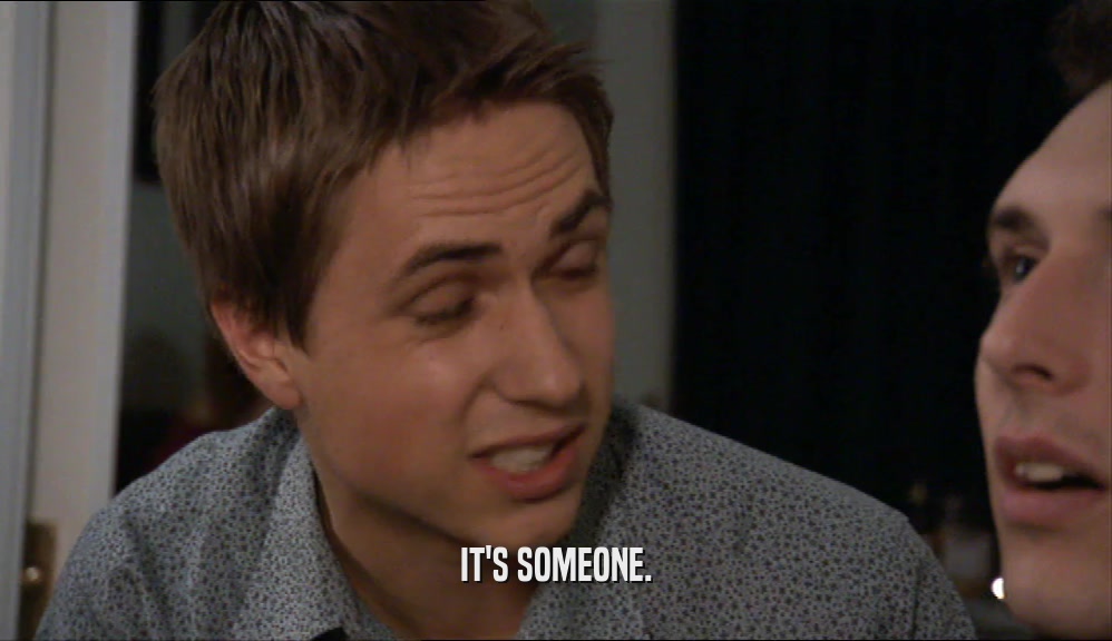 IT'S SOMEONE.  