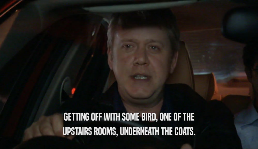 GETTING OFF WITH SOME BIRD, ONE OF THE UPSTAIRS ROOMS, UNDERNEATH THE COATS. 