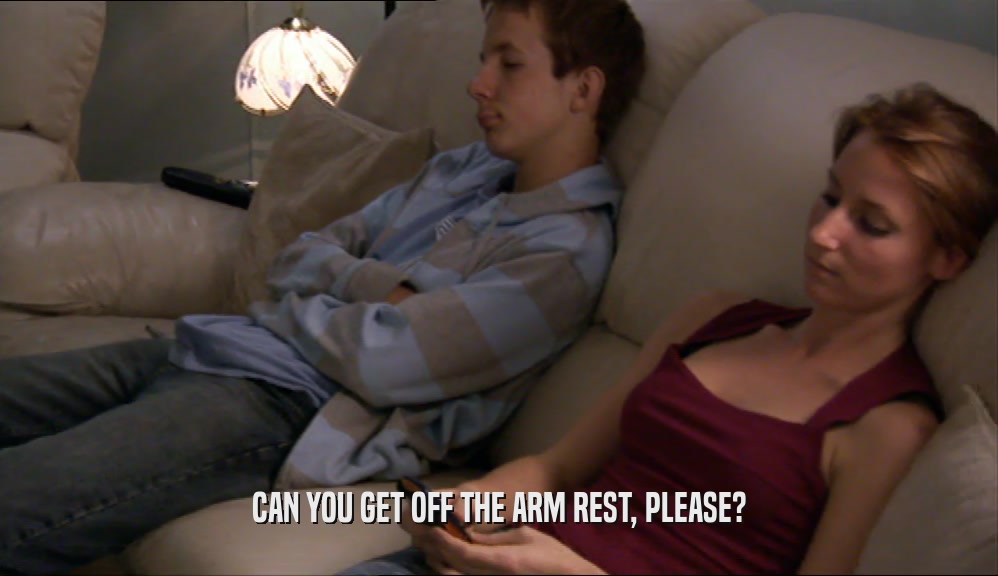 CAN YOU GET OFF THE ARM REST, PLEASE?  