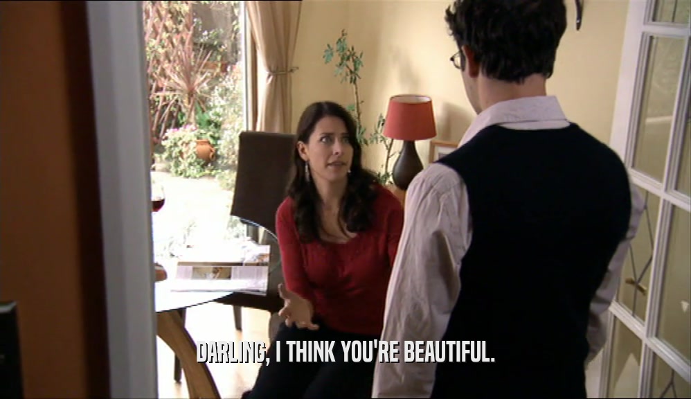 DARLING, I THINK YOU'RE BEAUTIFUL.  