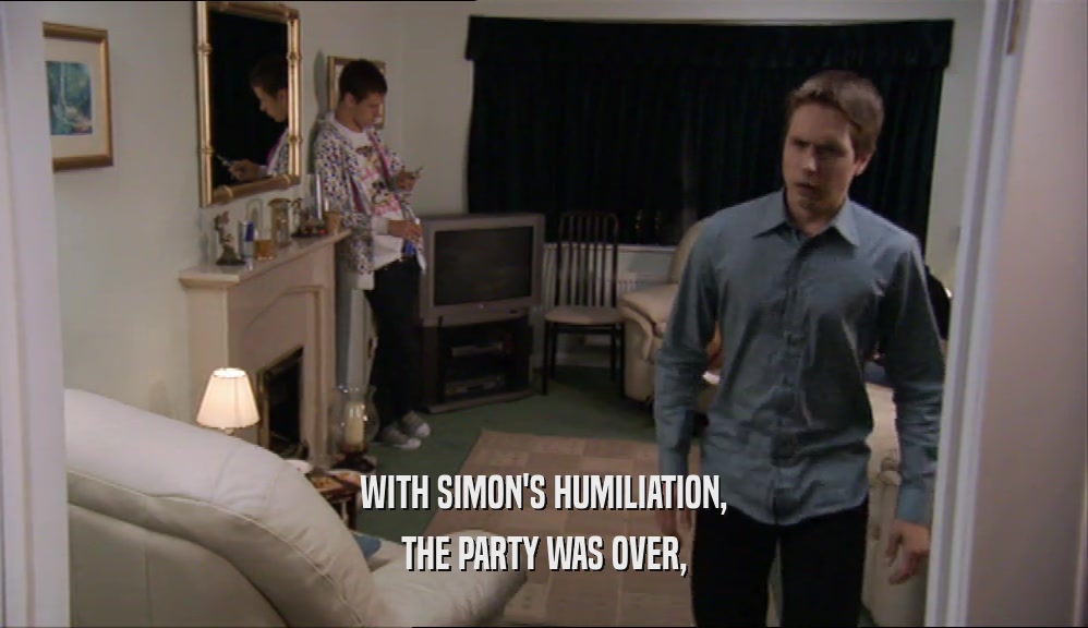 WITH SIMON'S HUMILIATION, THE PARTY WAS OVER, 
