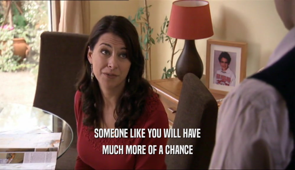 SOMEONE LIKE YOU WILL HAVE MUCH MORE OF A CHANCE 