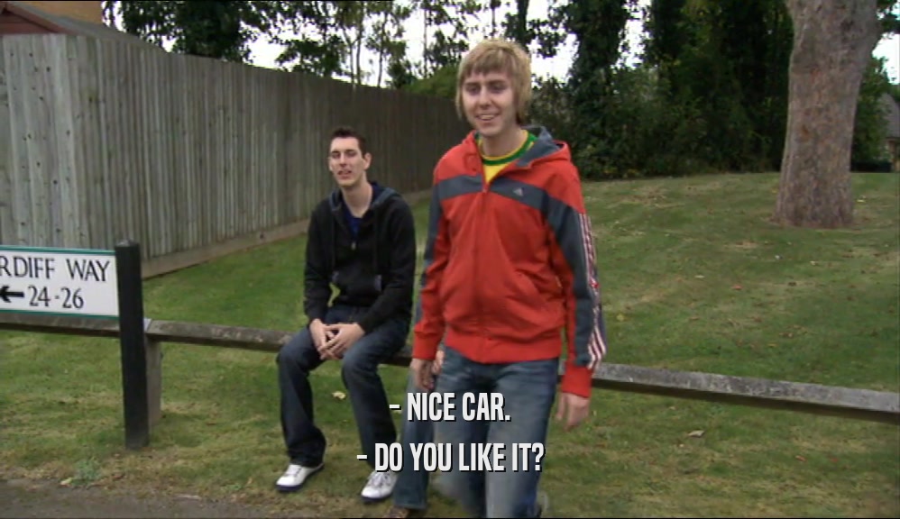 - NICE CAR. - DO YOU LIKE IT? 