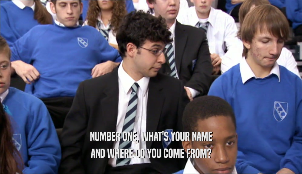 NUMBER ONE, WHAT'S YOUR NAME AND WHERE DO YOU COME FROM? 