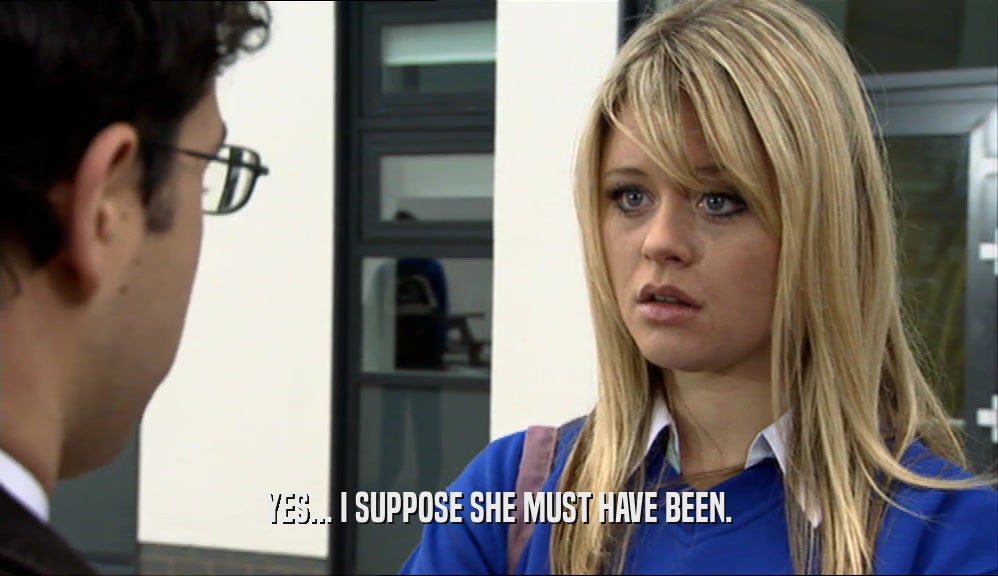 YES... I SUPPOSE SHE MUST HAVE BEEN.  