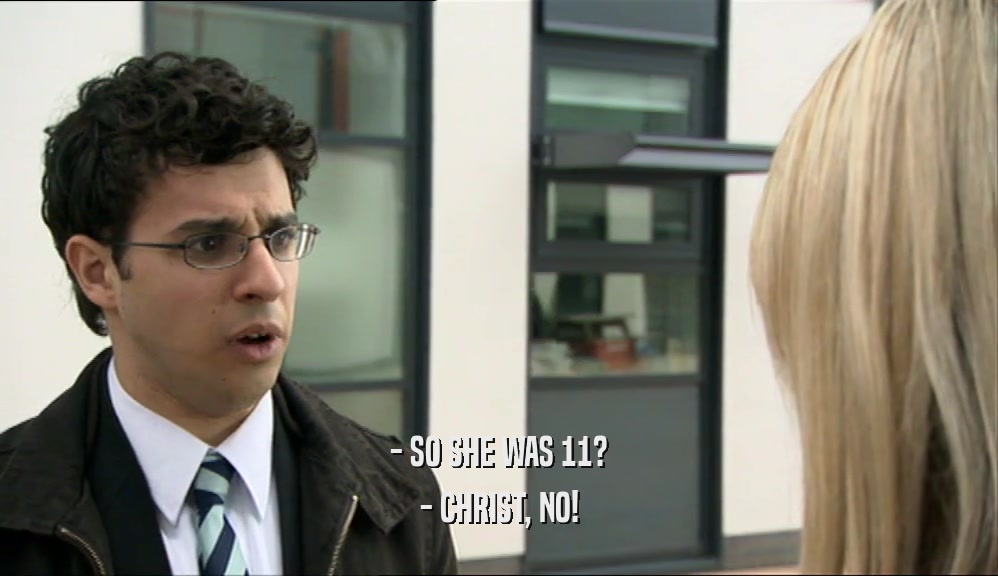 - SO SHE WAS 11? - CHRIST, NO! 
