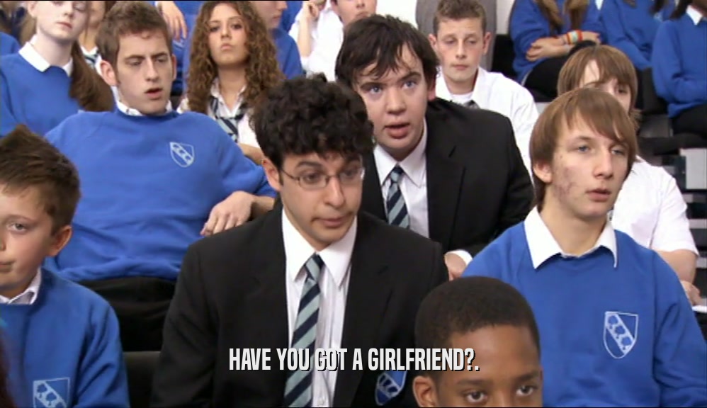 HAVE YOU GOT A GIRLFRIEND?.  
