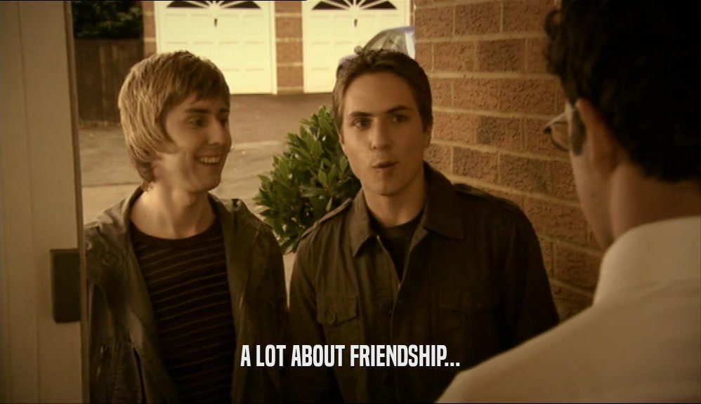 A LOT ABOUT FRIENDSHIP...  