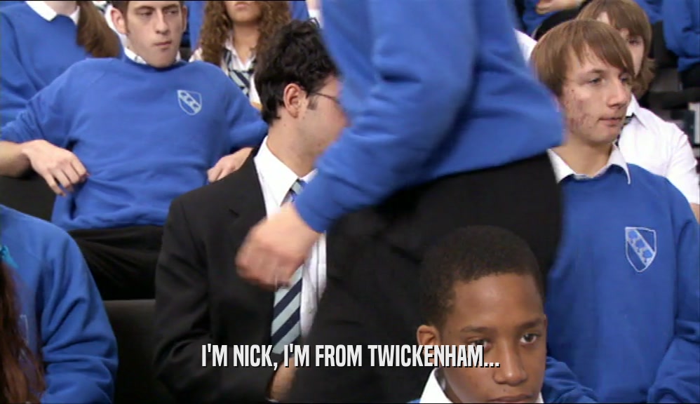 I'M NICK, I'M FROM TWICKENHAM...  