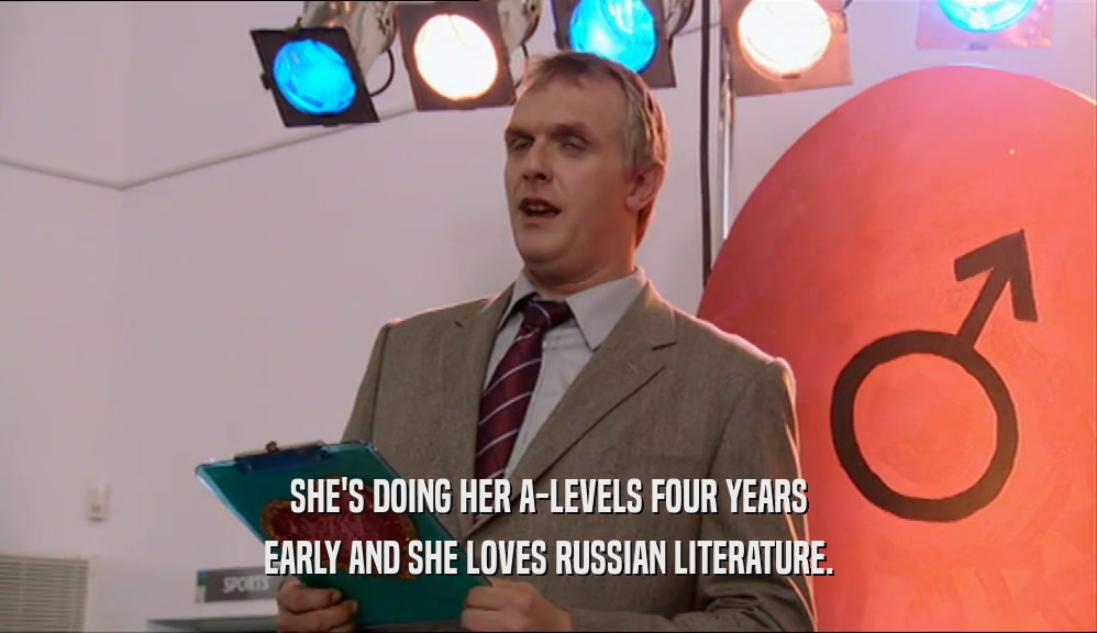 SHE'S DOING HER A-LEVELS FOUR YEARS
 EARLY AND SHE LOVES RUSSIAN LITERATURE.
 