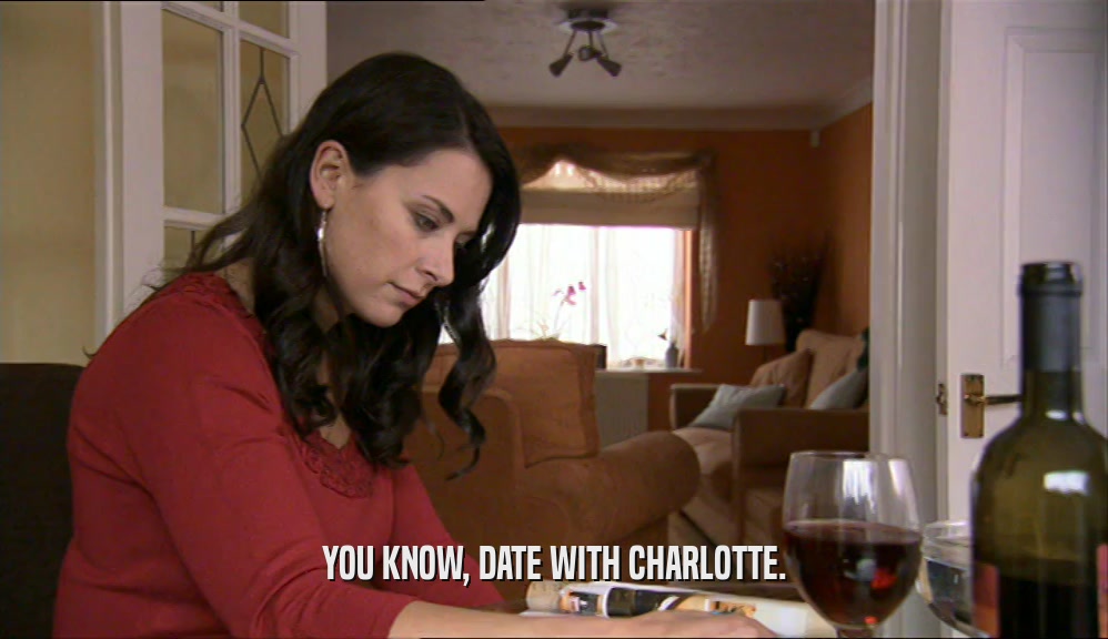 YOU KNOW, DATE WITH CHARLOTTE.  