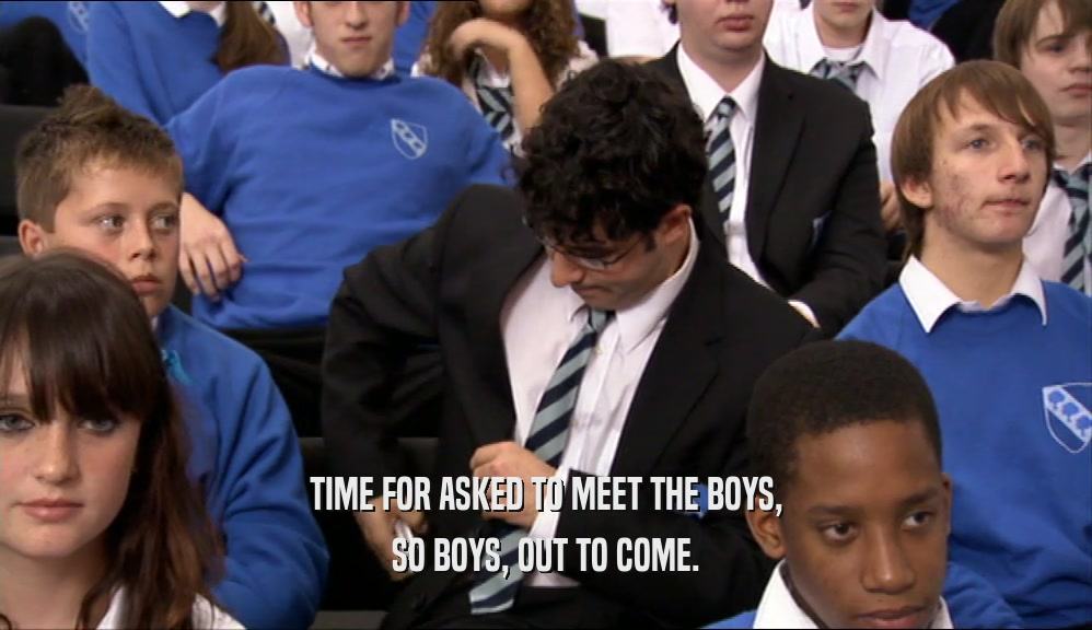 TIME FOR ASKED TO MEET THE BOYS, SO BOYS, OUT TO COME. 