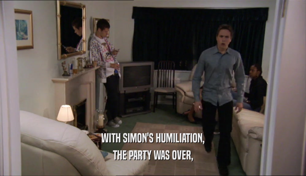 WITH SIMON'S HUMILIATION, THE PARTY WAS OVER, 
