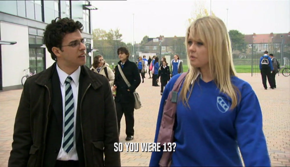 SO YOU WERE 13?  