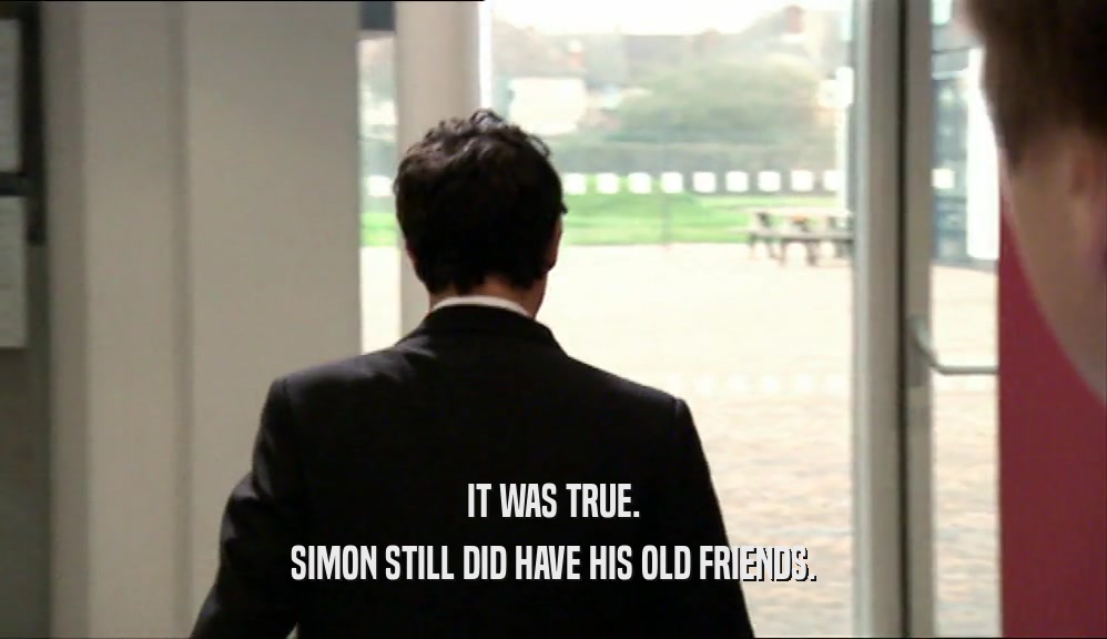 IT WAS TRUE. SIMON STILL DID HAVE HIS OLD FRIENDS. 