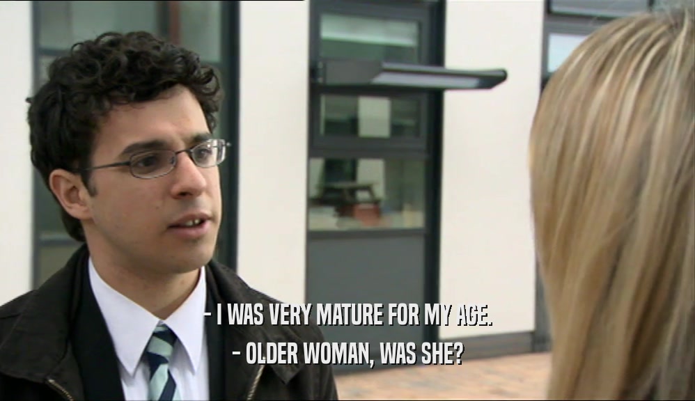 - I WAS VERY MATURE FOR MY AGE. - OLDER WOMAN, WAS SHE? 