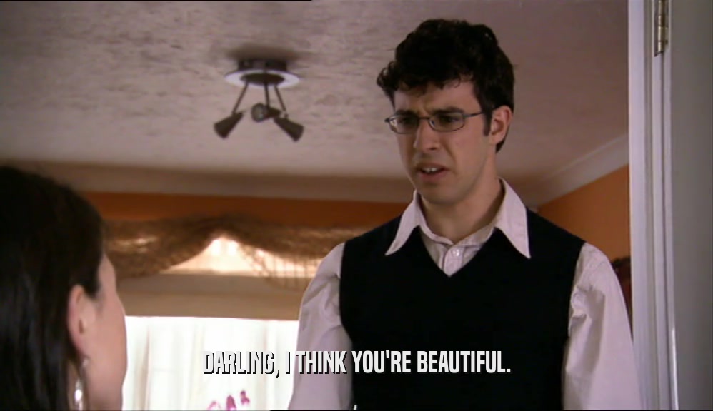 DARLING, I THINK YOU'RE BEAUTIFUL.  