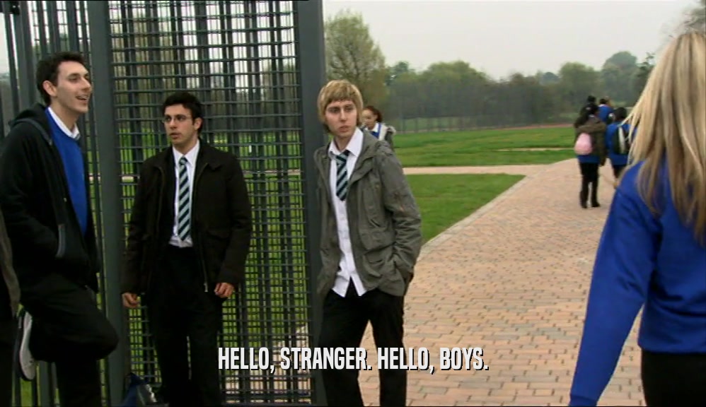HELLO, STRANGER. HELLO, BOYS.  