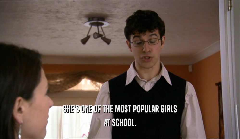 SHE'S ONE OF THE MOST POPULAR GIRLS AT SCHOOL. 