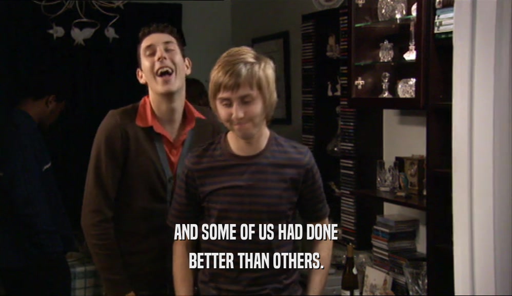 AND SOME OF US HAD DONE BETTER THAN OTHERS. 