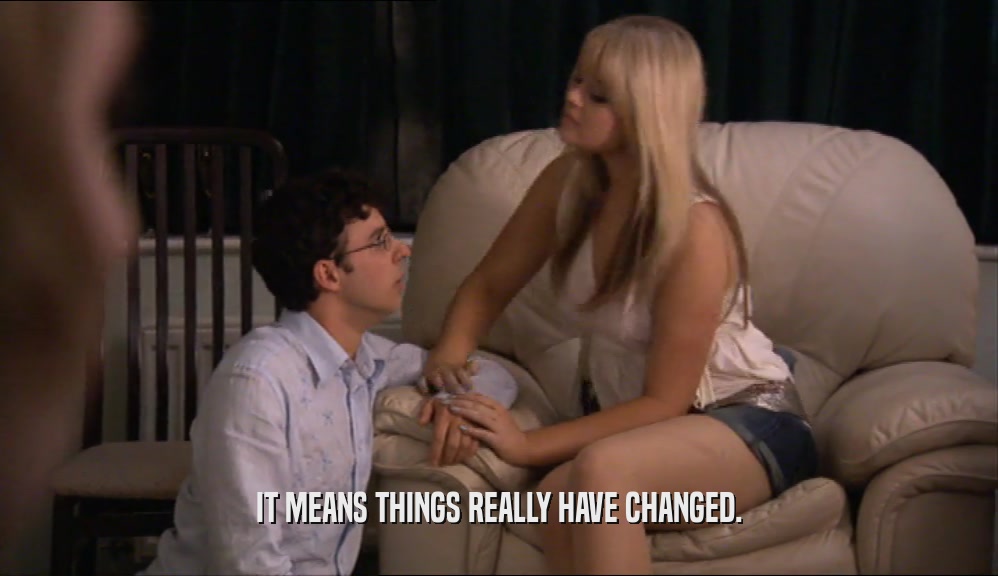 IT MEANS THINGS REALLY HAVE CHANGED.  