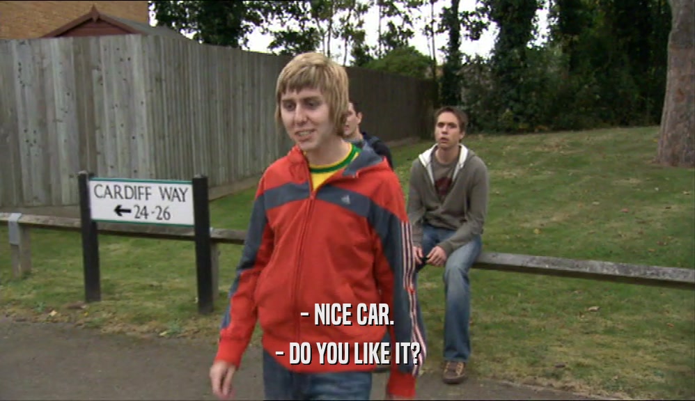 - NICE CAR. - DO YOU LIKE IT? 