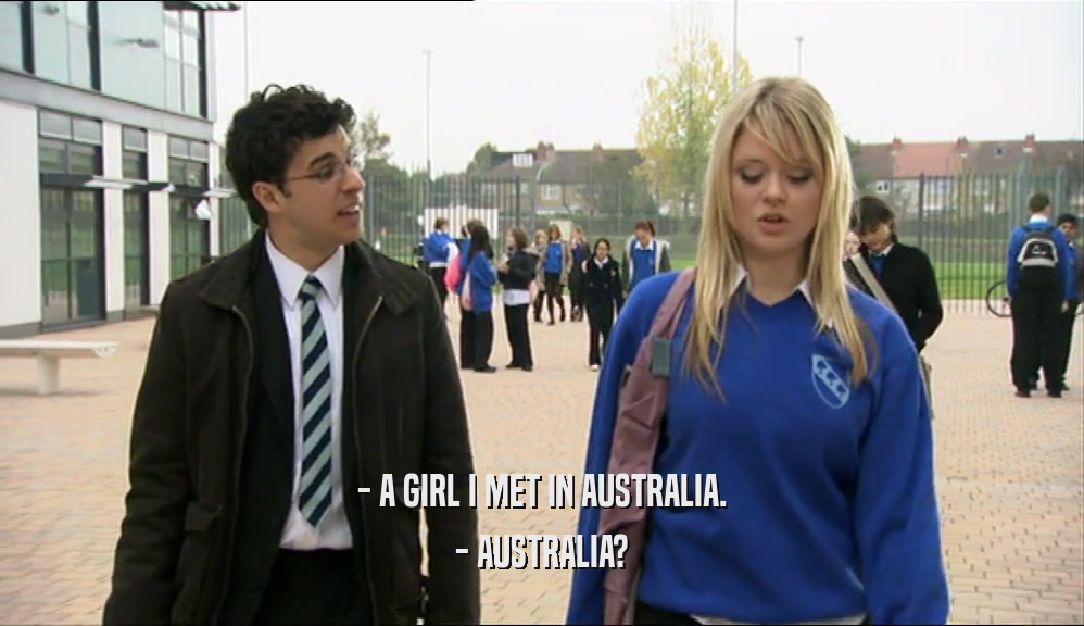 - A GIRL I MET IN AUSTRALIA.
 - AUSTRALIA?
 