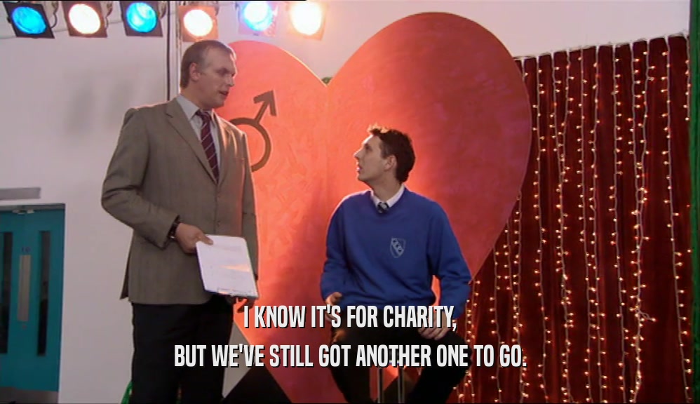 I KNOW IT'S FOR CHARITY, BUT WE'VE STILL GOT ANOTHER ONE TO GO. 