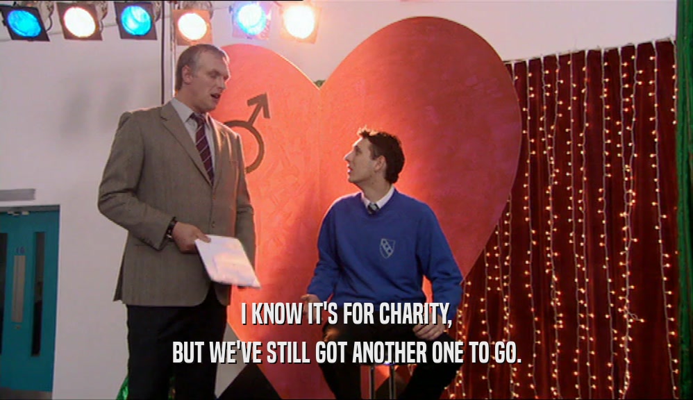 I KNOW IT'S FOR CHARITY, BUT WE'VE STILL GOT ANOTHER ONE TO GO. 
