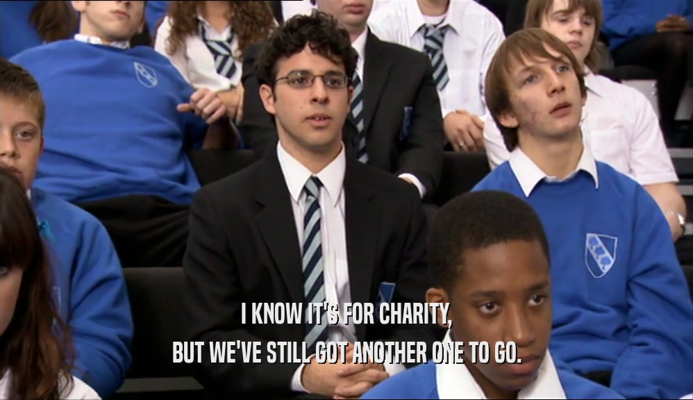 I KNOW IT'S FOR CHARITY, BUT WE'VE STILL GOT ANOTHER ONE TO GO. 