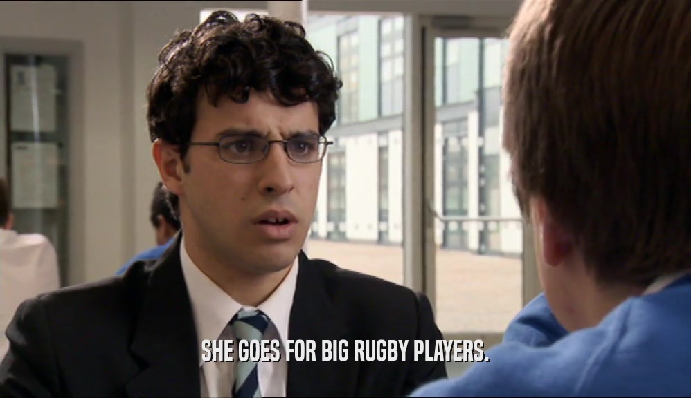 SHE GOES FOR BIG RUGBY PLAYERS.
  