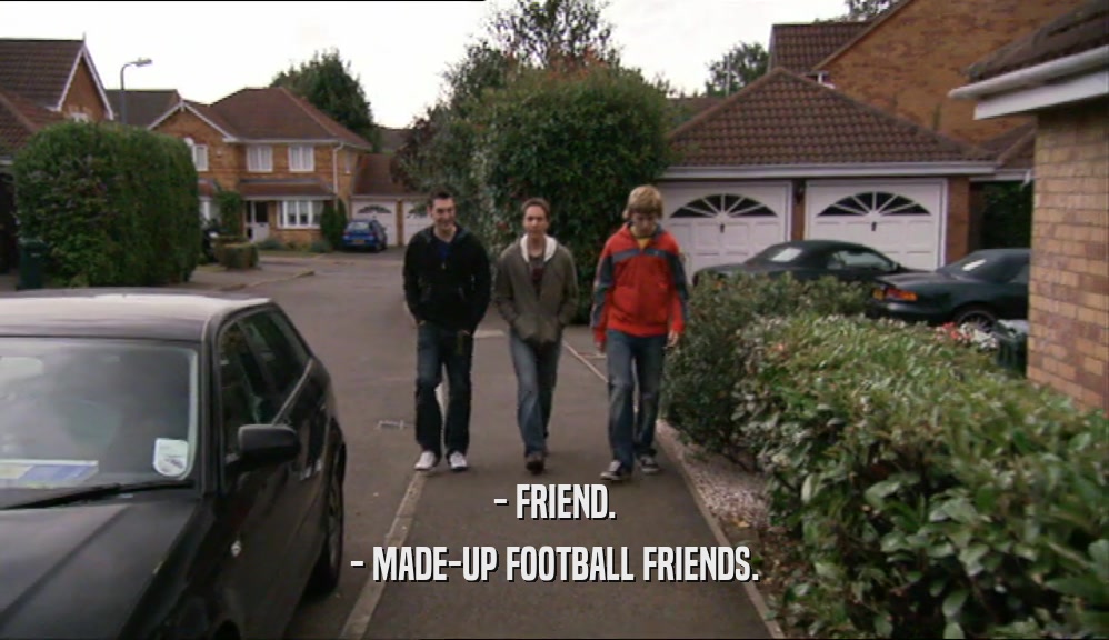 - FRIEND. - MADE-UP FOOTBALL FRIENDS. 
