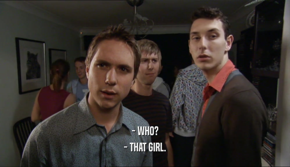 - WHO? - THAT GIRL. 