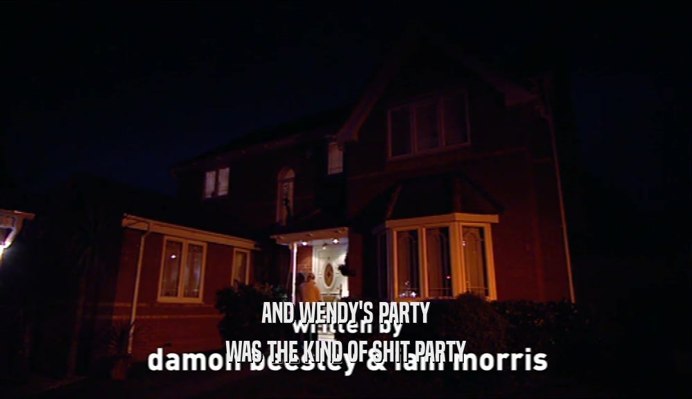 AND WENDY'S PARTY WAS THE KIND OF SHIT PARTY 