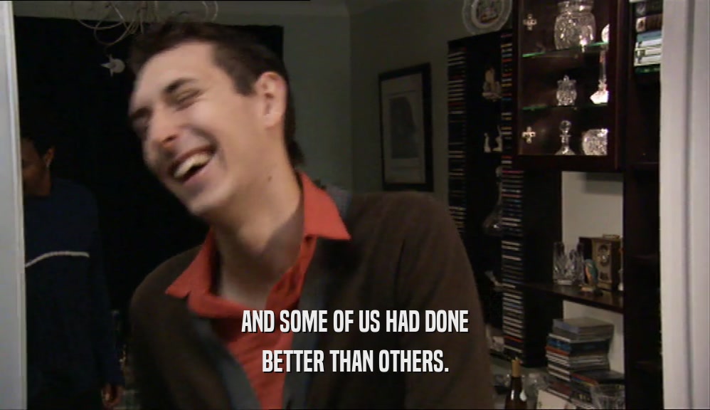 AND SOME OF US HAD DONE BETTER THAN OTHERS. 