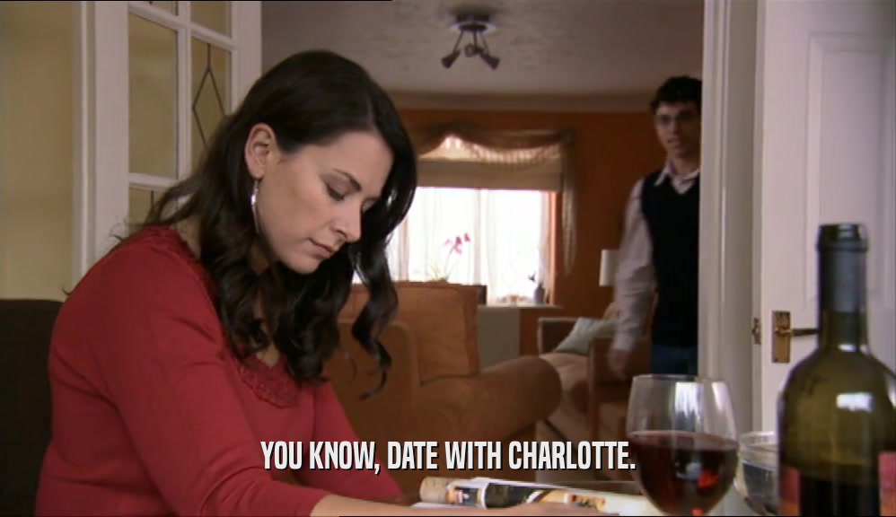 YOU KNOW, DATE WITH CHARLOTTE.  