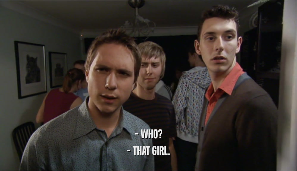- WHO? - THAT GIRL. 
