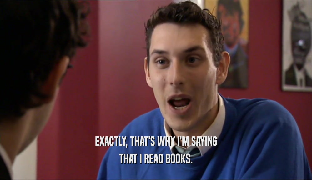 EXACTLY, THAT'S WHY I'M SAYING THAT I READ BOOKS. 