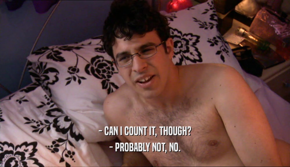 - CAN I COUNT IT, THOUGH? - PROBABLY NOT, NO. 