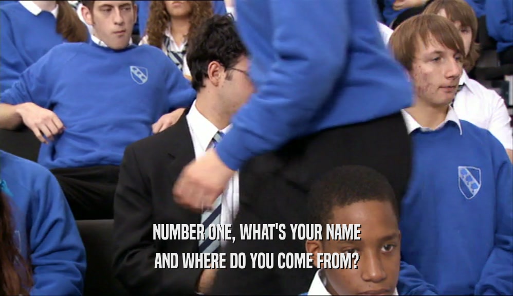 NUMBER ONE, WHAT'S YOUR NAME AND WHERE DO YOU COME FROM? 