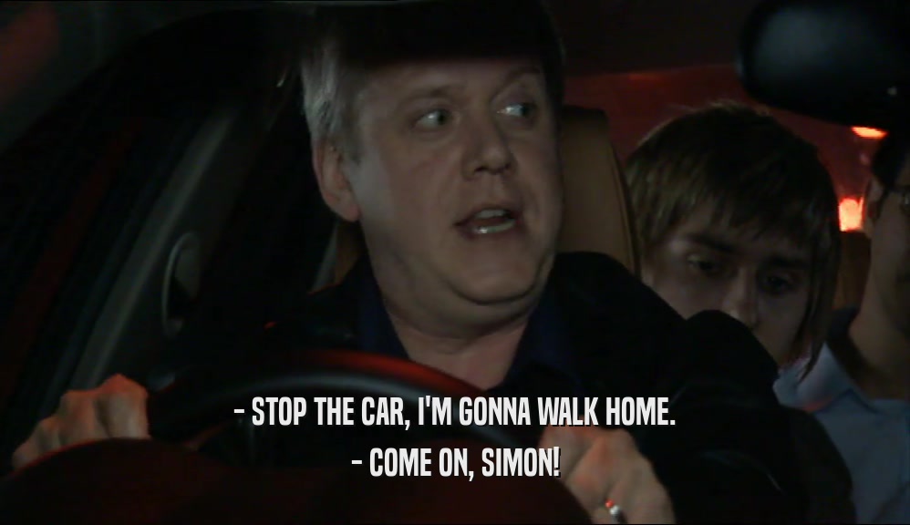 - STOP THE CAR, I'M GONNA WALK HOME. - COME ON, SIMON! 