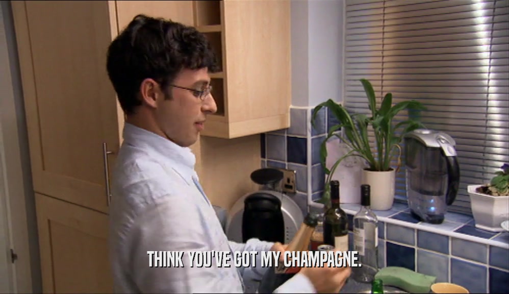 THINK YOU'VE GOT MY CHAMPAGNE.  