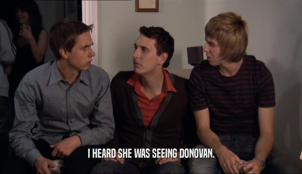 I HEARD SHE WAS SEEING DONOVAN.  