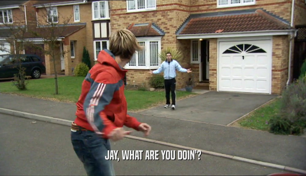 JAY, WHAT ARE YOU DOIN'?  