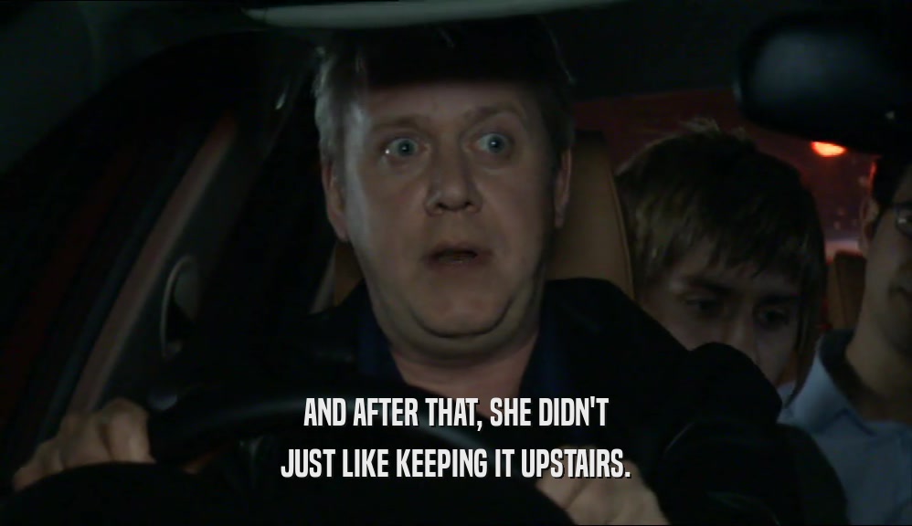 AND AFTER THAT, SHE DIDN'T JUST LIKE KEEPING IT UPSTAIRS. 