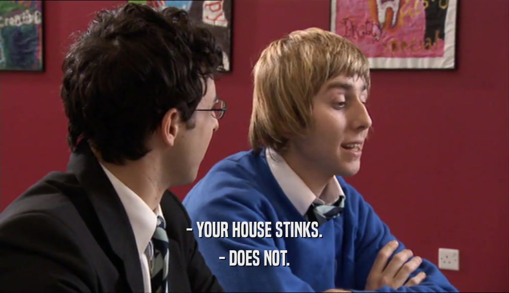- YOUR HOUSE STINKS. - DOES NOT. 