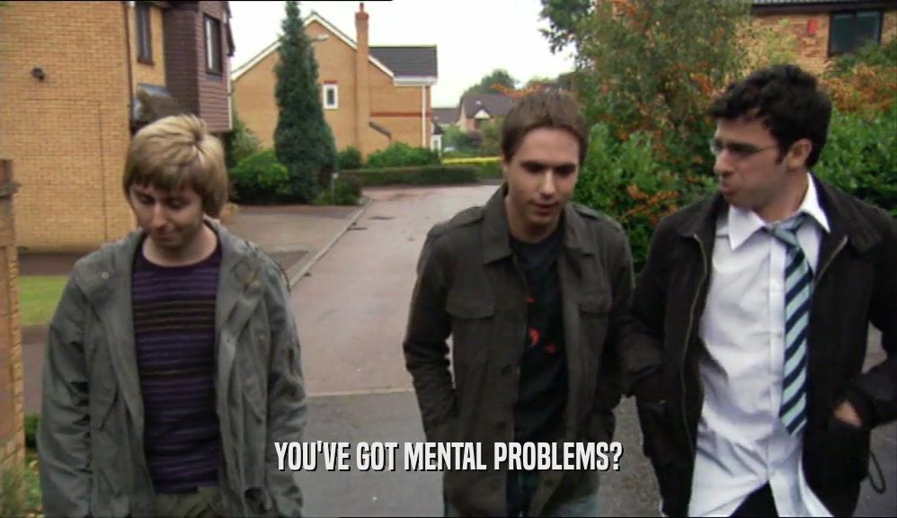 YOU'VE GOT MENTAL PROBLEMS?  