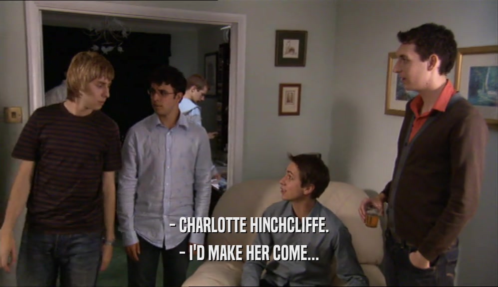 - CHARLOTTE HINCHCLIFFE. - I'D MAKE HER COME... 